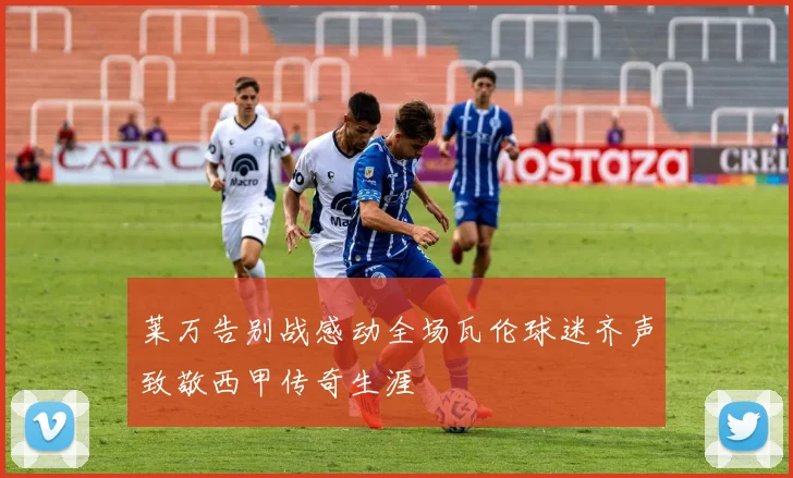 莱万告别战感动全场瓦伦球迷齐声致敬西甲传奇生涯