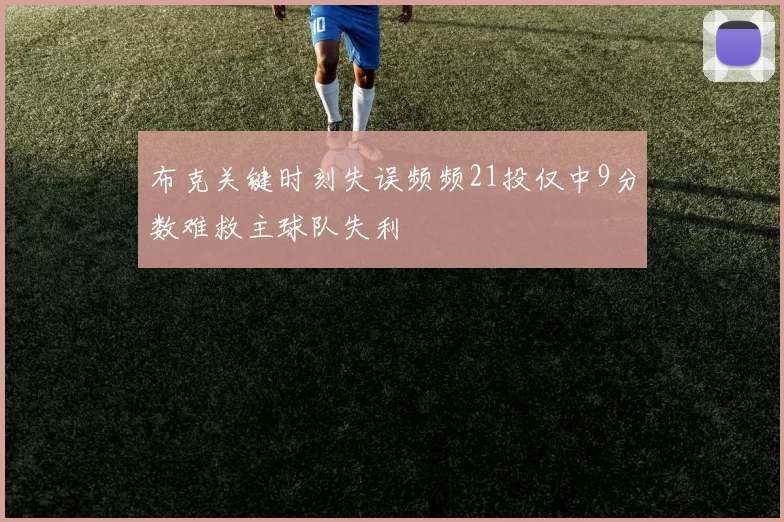 布克关键时刻失误频频21投仅中9分数难救主球队失利